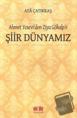 Ahmet Yesevi'den Ziya Gökalp'e Şiir Dünyamız - M. Ata Çatıkkaş - Akıl 