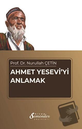 Ahmet Yesevi'yi Anlamak - Nurullah Çetin - Semender Kitap Yayınları - 