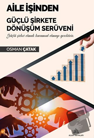 Aile İşinden Güçlü Şirkete Dönüşüm Serüveni - Osman Çatak - Agah Yayın