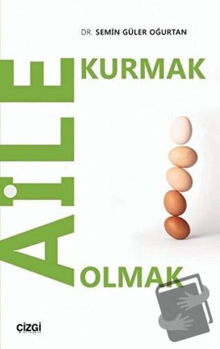 Aile Kurmak Aile Olmak - Semin Güler Oğurtan - Çizgi Kitabevi Yayınlar