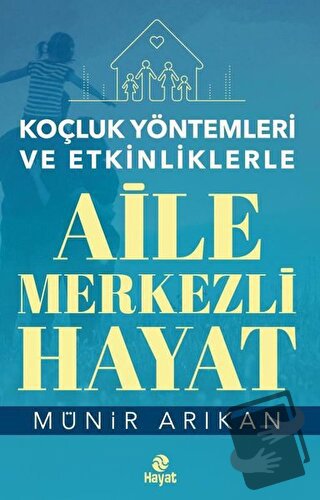 Aile Merkezli Hayat - Koçluk Yöntemleri ve Etkinliklerle - Münir Arıka