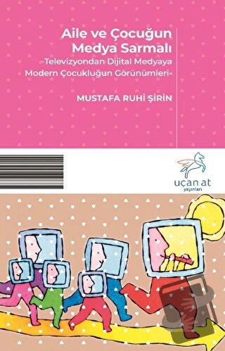 Aile ve Çocuğun Medya Sarmalı - Mustafa Ruhi Şirin - Uçan At Yayınları