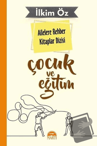 Ailelere Rehber Kitaplar Dizisi: Çocuk ve Eğitim - İlkim Öz - Martı Ya