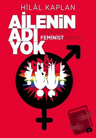 Ailenin Adı Yok Ya Da Neden Feminist Değilim? - Hilal Kaplan - Turkuva