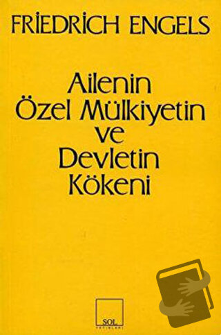 Ailenin Özel Mülkiyetin ve Devletin Kökeni - Friedrich Engels - Sol ve