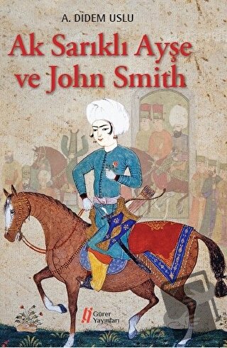 Ak Sarıklı Ayşe ve John Smith - A. Didem Uslu - Gürer Yayınları - Fiya