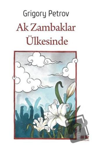 Ak Zambaklar Ülkesinde - Grigori Spiridonoviç Petrov - Akıl Fikir Yayı