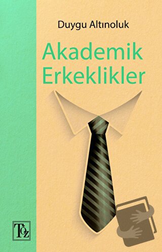 Akademik Erkeklikler - Duygu Altınoluk - Töz Yayınları - Fiyatı - Yoru