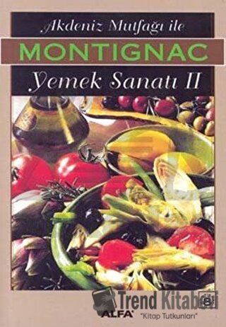 Akdeniz Mutfağı İle Yemek Sanatı II - Michel Montignac - Alfa Yayınlar