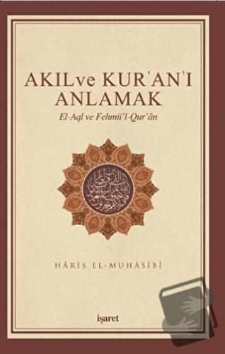 Akıl ve Kur'an'ı Anlamak - Haris el-Muhasibi - İşaret Yayınları - Fiya