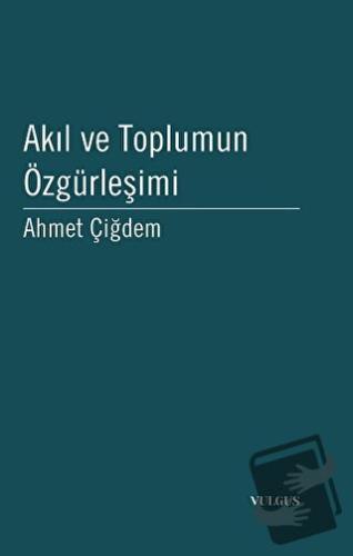 Akıl ve Toplumun Özgürleşimi - Ahmet Çiğdem - Vulgus Yayınları - Fiyat