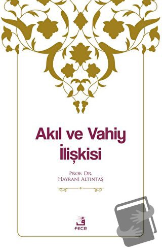 Akıl ve Vahiy İlişkisi - Hayrani Altıntaş - Fecr Yayınları - Fiyatı - 