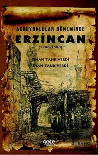 Akkoyunlular Döneminde Erzincan (1200 - 1500) - İnan Tanrıverdi - Gece