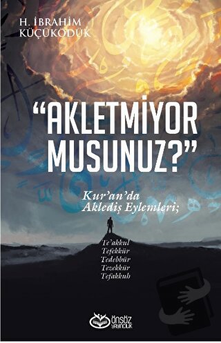 Akletmiyor Musunuz? - Kur’an’da Aklediş Eylemleri - H. İbrahim Küçüköd