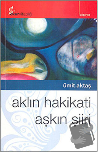 Aklın Hakikati Aşkın Şiiri - Ümit Aktaş - Okur Kitaplığı - Fiyatı - Yo