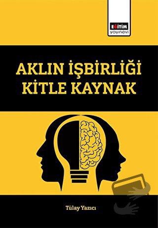 Aklın İşbirliği Kitle Kaynak - Tülay Yazıcı - Eğitim Yayınevi - Bilims