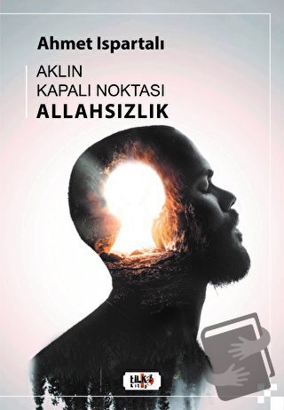 Aklın Kapalı Noktası : Allahsızlık - Ahmet Ispartalı - Tilki Kitap - F