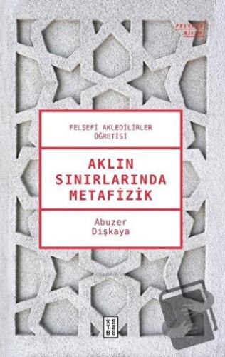 Aklın Sınırlarında Metafizik - Abuzer Dişkaya - Ketebe Yayınları - Fiy