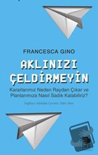 Aklınızı Çeldirmeyin - Francesca Gino - İmge Kitabevi Yayınları - Fiya