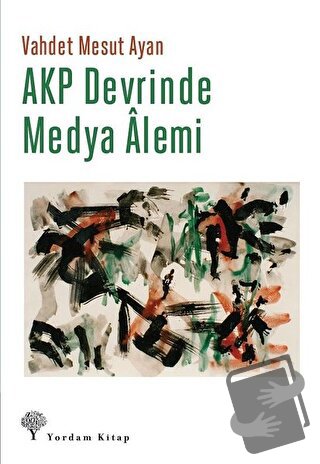 AKP Devrinde Medya Alemi - Vahdet Mesut Ayan - Yordam Kitap - Fiyatı -