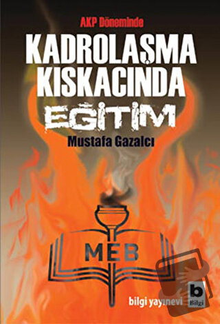 AKP Döneminde Kadrolaşma Kıskacında Eğitim - Mustafa Gazalcı - Bilgi Y