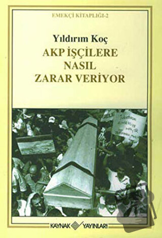 Akp İşçilere Nasıl Zarar Veriyor - Yıldırım Koç - Kaynak Yayınları - F