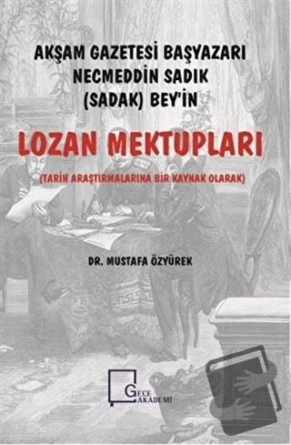 Akşam Gazetesi Başyazarı Necmeddin Sadık (Sadak) Bey’in Lozan Mektupla