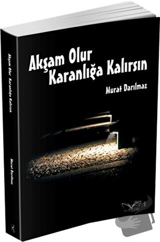 Akşam Olur Karanlığa Kalırsın - Murat Darılmaz - Medakitap Yayınları -