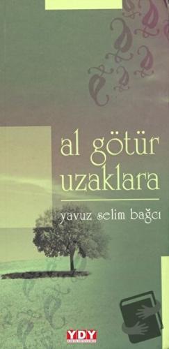 Al Götür Uzaklara - Yavuz Selim Bağcı - YDY Yayınları - Fiyatı - Yorum