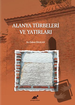 Alanya Türbeleri ve Yatırları - Özlem Ünalan - Paradigma Akademi Yayın