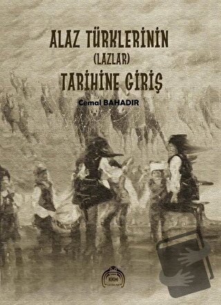 Alaz Türklerinin (Lazlar) Tarihine Giriş - Cemal Bahadır - Kekeme Yayı