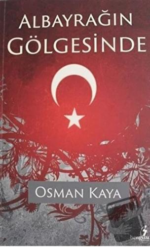 Albayrağın Gölgesinde - Osman Kaya - Bengisu Yayınları - Fiyatı - Yoru