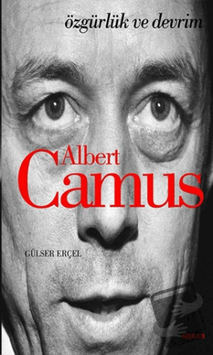 Albert Camus: Özgürlük ve Devrim - Gülser Erçel - Kafe Kültür Yayıncıl