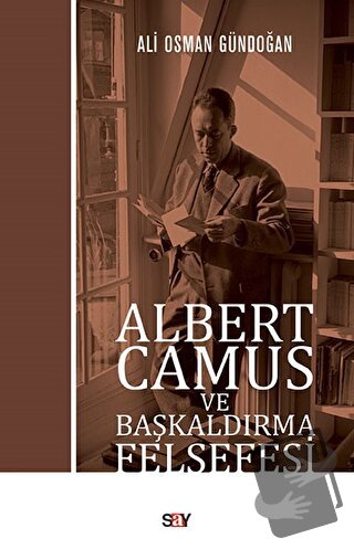 Albert Camus ve Başkaldırma Felsefesi - Ali Osman Gündoğan - Say Yayın