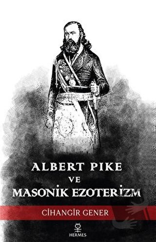 Albert Pike ve Masonik Ezoterizm - Cihangir Gener - Hermes Yayınları -