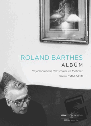 Albüm – Yayınlanmamış Yazışmalar ve Metinler - Roland Barthes - İş Ban