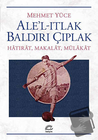 Ale’l-Itlak Baldırı Çıplak - Mehmet Yüce - İletişim Yayınevi - Fiyatı 