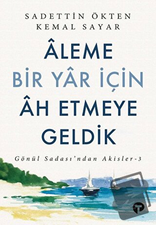 Aleme Bir Yar İçin Ah Etmeye Geldik - Kemal Sayar - Turkuvaz Kitap - F