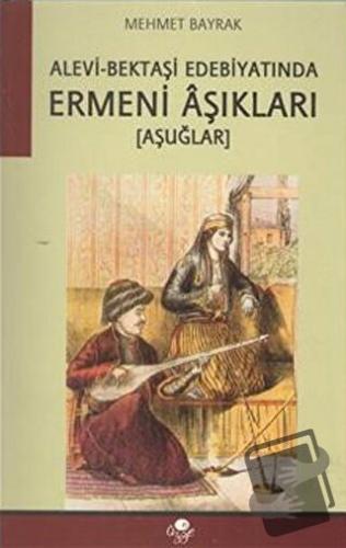 Alevi Bektaşi Edebiyatında Ermeni Aşıkları - Mehmet Bayrak - Öz-Ge Yay