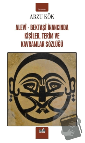 Alevi-Bektaşi İnancında Kişiler, Terim ve Kavramlar Sözlüğü - Arzu Kök