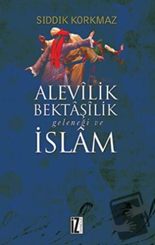 Alevilik Bektaşilik Geleneği ve İslam - Sıddık Korkmaz - İz Yayıncılık