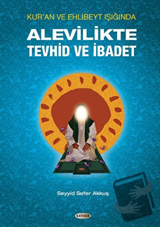 Alevilikte Tevhid ve İbadet - Seyyid Sefer Akkuş - Kevser Yayınları - 