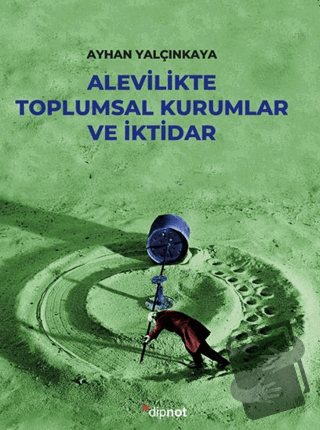 Alevilikte Toplumsal Kurumlar ve İktidar - Ayhan Yalçınkaya - Dipnot Y