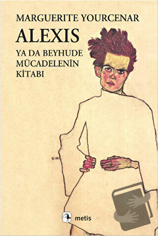 Alexis ya da Beyhude Mücadelenin Kitabı - Marguerite Yourcenar - Metis