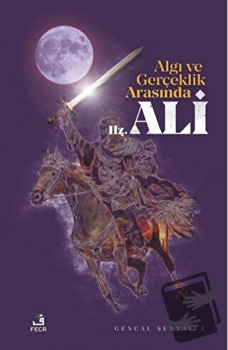 Algı ve Gerçeklik Arasında Hz. Ali - Gencal Şenyayla - Fecr Yayınları 