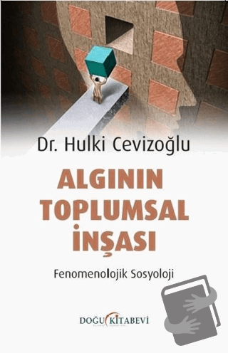 Algının Toplumsal İnşası - Fenomenolojik Sosyoloji - Hulki Cevizoğlu -