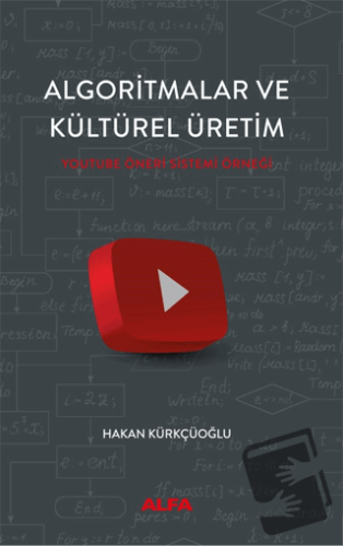 Algoritmalar ve Kültürel Üretim - Hakan Kürkçüoğlu - Alfa Yayınları - 