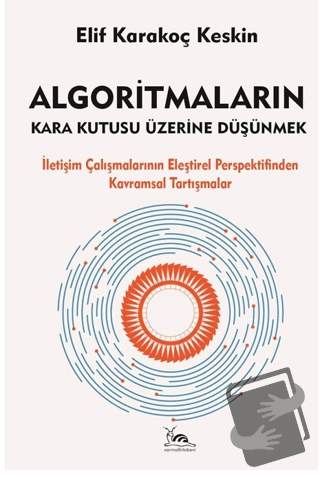 Algoritmaların Kara Kutusu Üzerine Düşünmek - Elif Karakoç Keskin - Sa