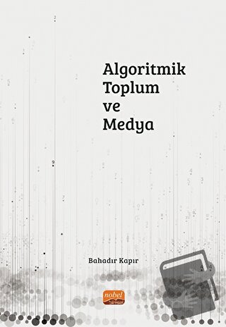 Algoritmik Toplum ve Medya - Bahadır Kapır - Nobel Bilimsel Eserler - 