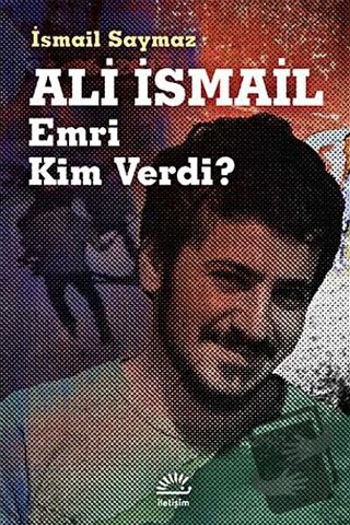 Ali İsmail Emri Kim Verdi? - İsmail Saymaz - İletişim Yayınevi - Fiyat